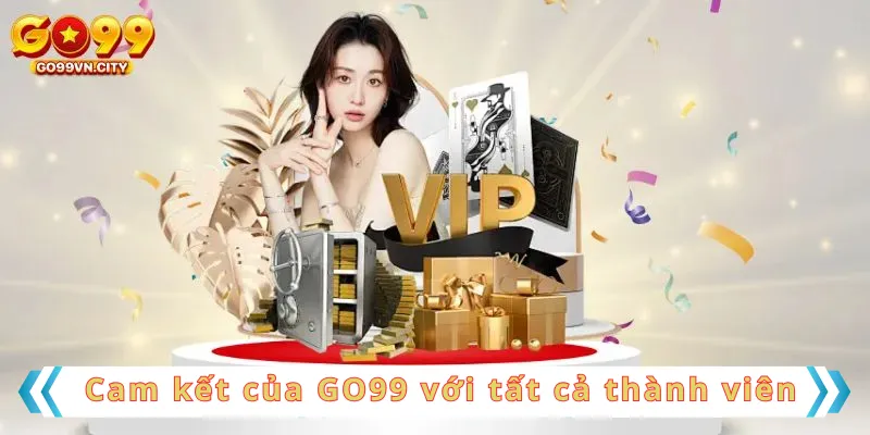 Cam kết của GO99 với tất cả thành viên