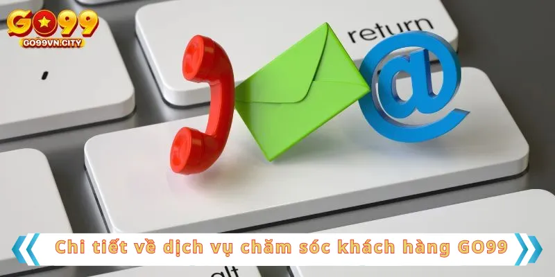 Chi tiết về dịch vụ chăm sóc khách hàng GO99