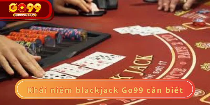 Khái niệm blackjack Go99 cần biết