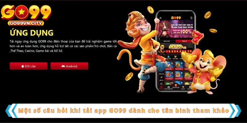 Một số câu hỏi khi tải app GO99 dành cho tân binh tham khảo