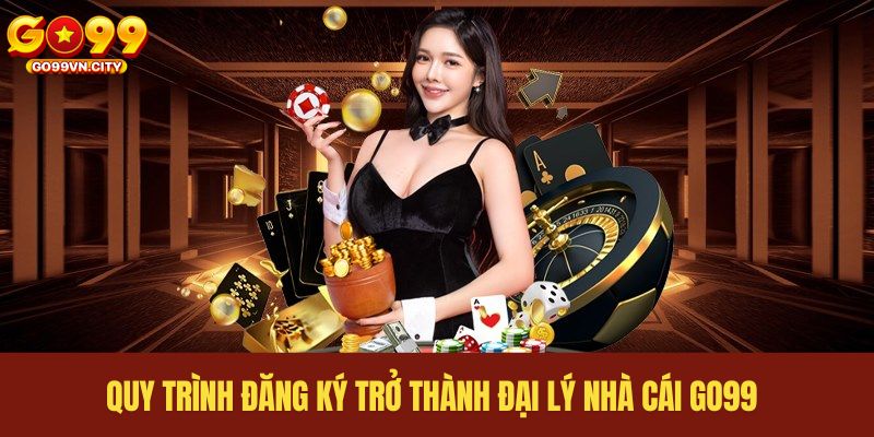 Quy trình đăng ký trở thành đại lý nhà cái GO99