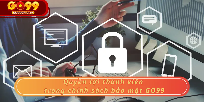 Quyền lợi thành viên trong chính sách bảo mật GO99