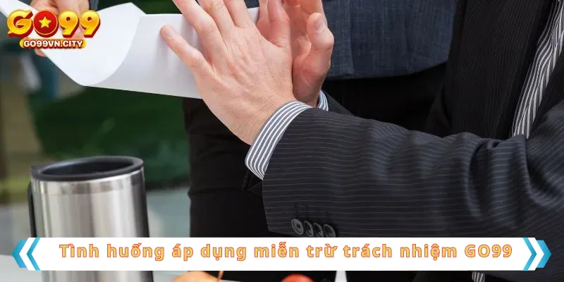 Tình huống áp dụng miễn trừ trách nhiệm GO99