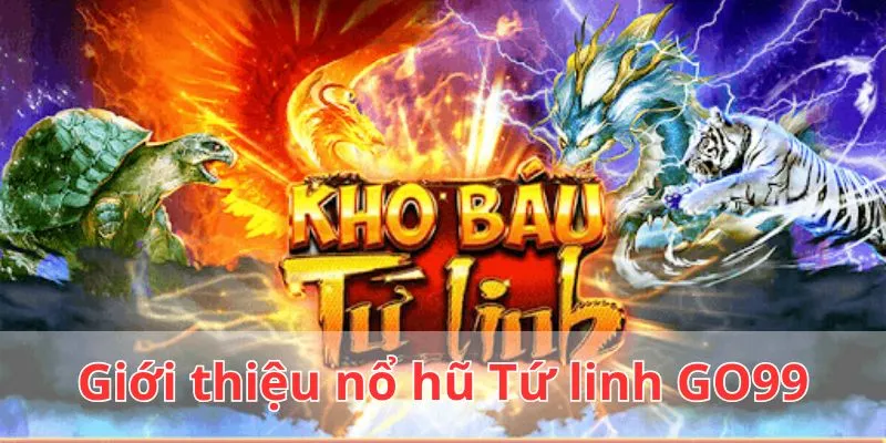 Tổng quan về game nổ hũ Tứ Linh tại GO99