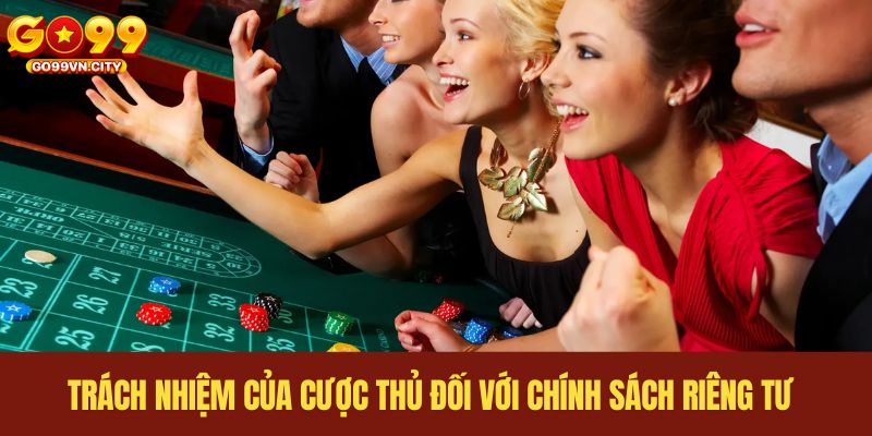 Trách nhiệm của cược thủ đối với chính sách riêng tư