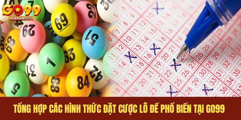 Tổng hợp các hình thức đặt cược lô đề phổ biến tại GO99